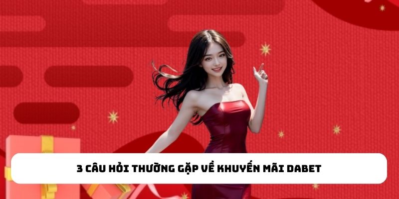 3 câu hỏi thường gặp về khuyến mãi Dabet