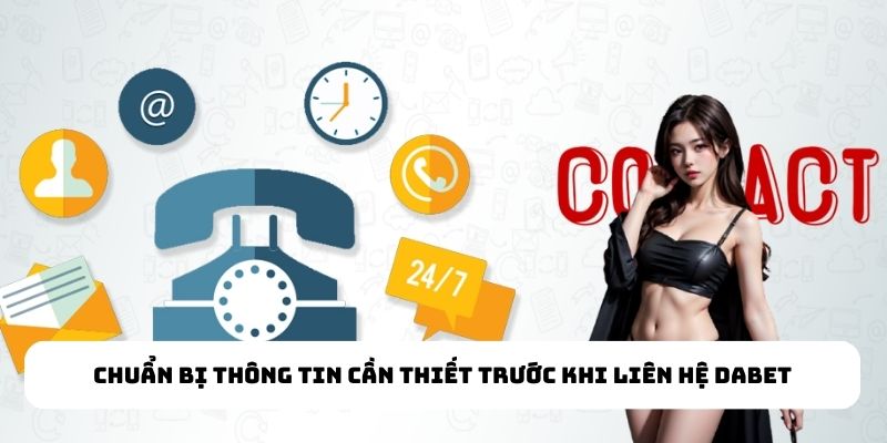 Chuẩn bị thông tin cần thiết trước khi liên hệ Dabet