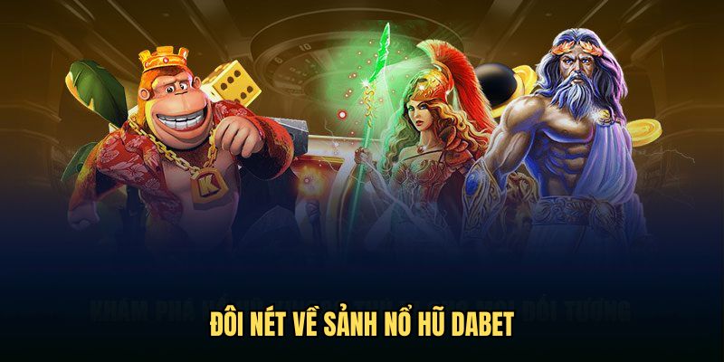 Đôi nét về sảnh nổ hũ Dabet