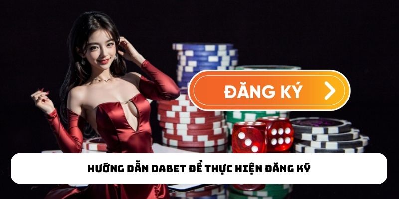 Hướng dẫn Dabet để thực hiện đăng ký