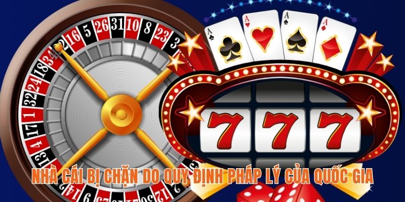 Nhà cái bị chặn do quy định pháp lý của quốc gia